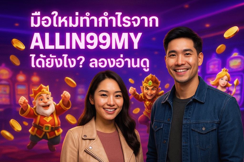 มือใหม่ทำกำไรจาก ALLIN99MY ได้ยังไง? ลองอ่านดู